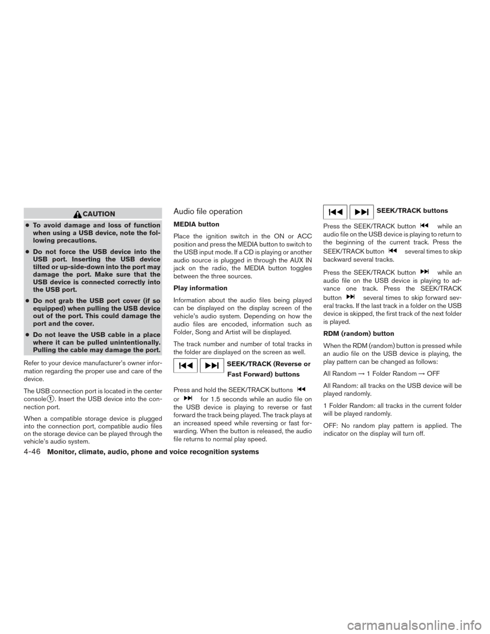 NISSAN XTERRA 2015 N50 / 2.G Owners Manual CAUTION
●To avoid damage and loss of function
when using a USB device, note the fol-
lowing precautions.
● Do not force the USB device into the
USB port. Inserting the USB device
tilted or up-side NISSAN XTERRA 2015 N50 / 2.G Owners Manual CAUTION
●To avoid damage and loss of function
when using a USB device, note the fol-
lowing precautions.
● Do not force the USB device into the
USB port. Inserting the USB device
tilted or up-side