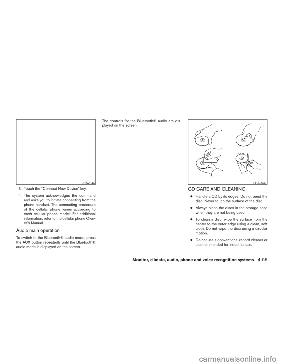 NISSAN XTERRA 2015 N50 / 2.G Owners Manual 3. Touch the “Connect New Device” key.
4. The system acknowledges the commandand asks you to initiate connecting from the
phone handset. The connecting procedure
of the cellular phone varies accor