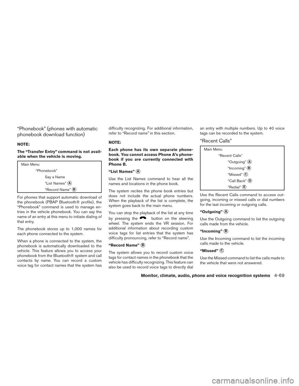 NISSAN XTERRA 2015 N50 / 2.G Owners Manual “Phonebook” (phones with automatic
phonebook download function)
NOTE:
The “Transfer Entry” command is not avail-
able when the vehicle is moving.
Main Menu“Phonebook”Say a Name
“List Nam