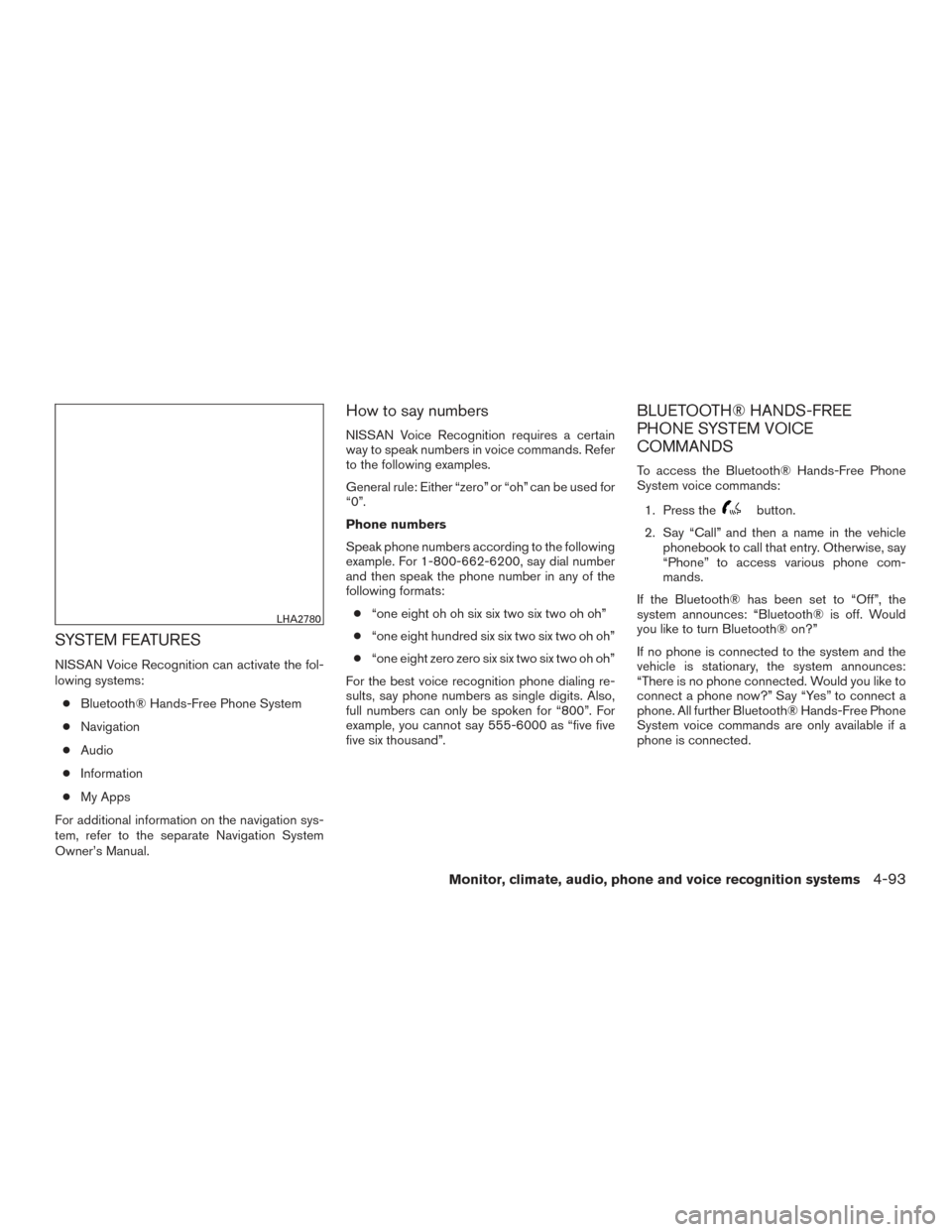 NISSAN XTERRA 2015 N50 / 2.G Owners Manual SYSTEM FEATURES
NISSAN Voice Recognition can activate the fol-
lowing systems:● Bluetooth® Hands-Free Phone System
● Navigation
● Audio
● Information
● My Apps
For additional information on