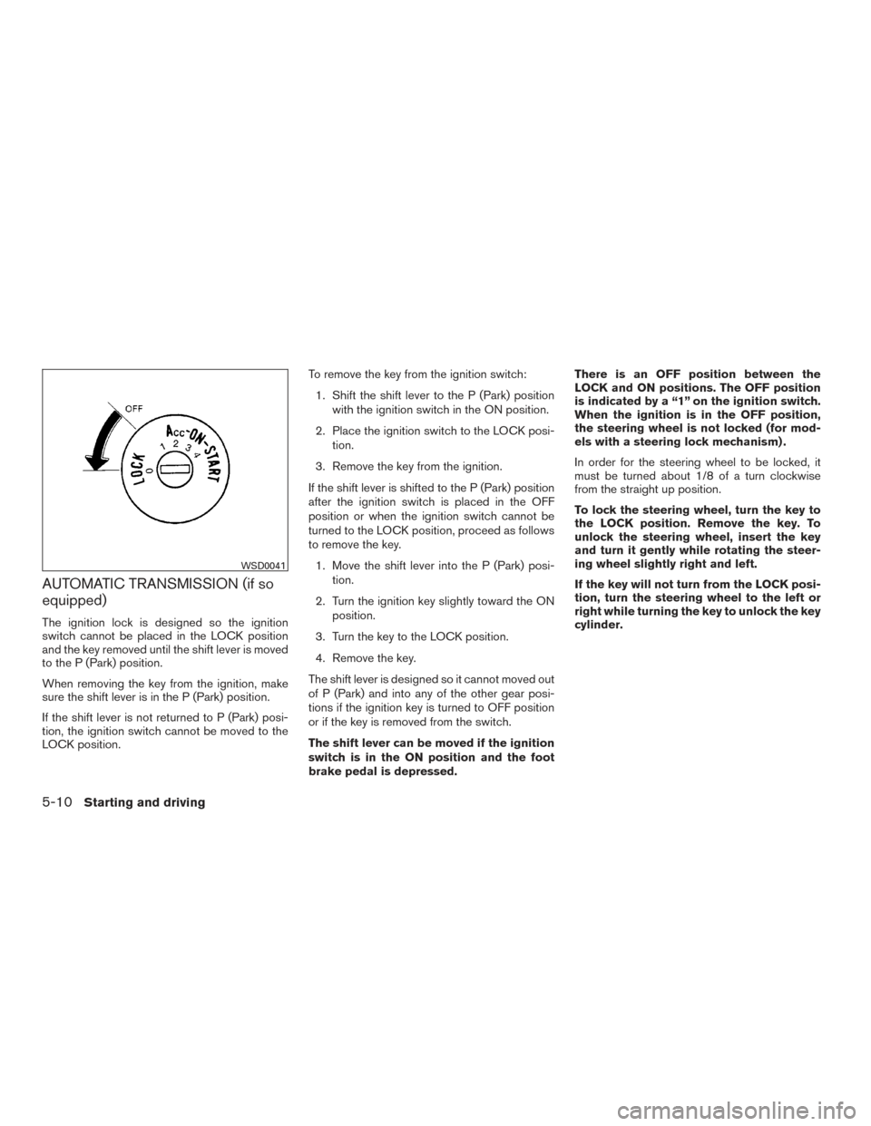 NISSAN XTERRA 2015 N50 / 2.G Owners Manual AUTOMATIC TRANSMISSION (if so
equipped)
The ignition lock is designed so the ignition
switch cannot be placed in the LOCK position
and the key removed until the shift lever is moved
to the P (Park) po