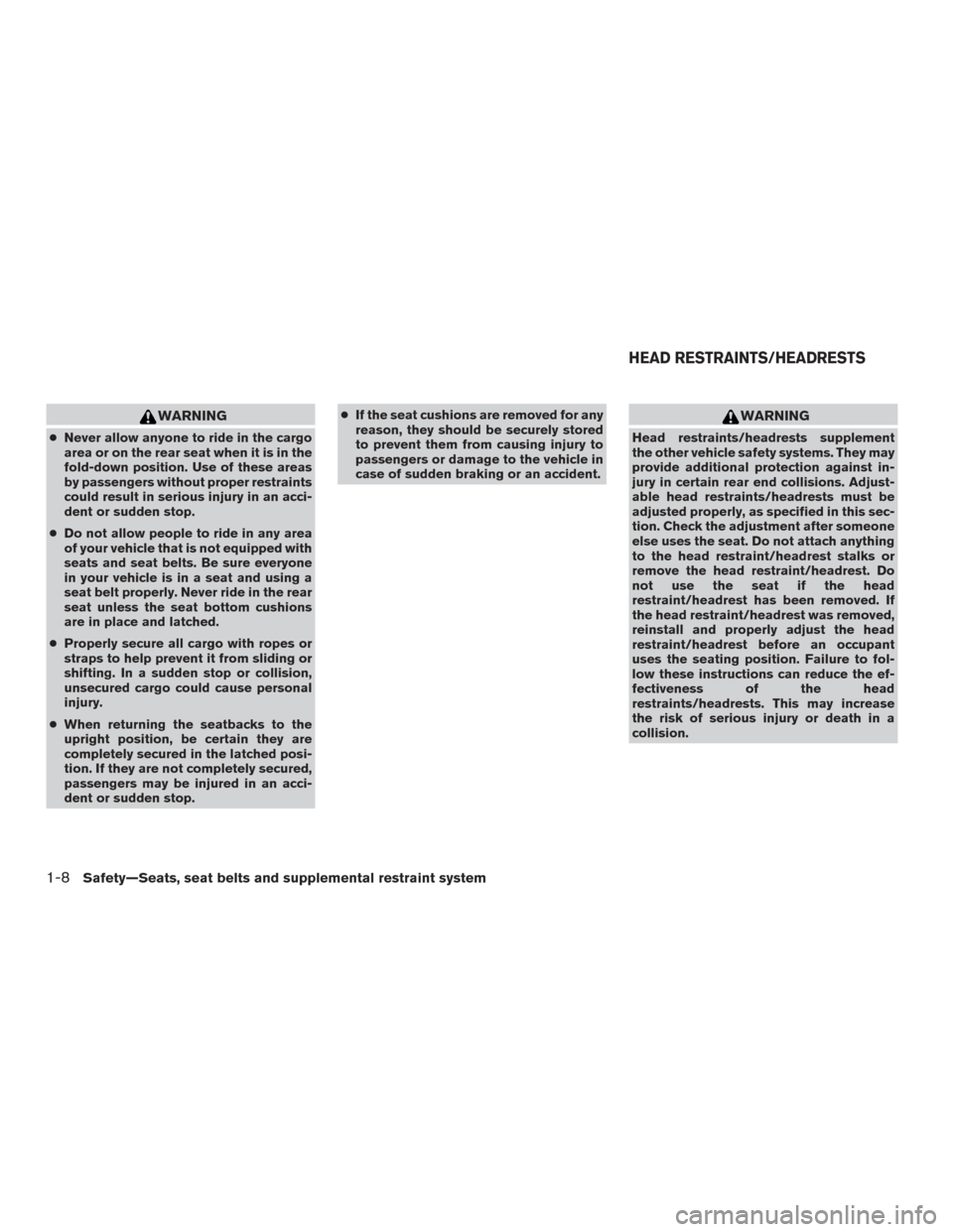 NISSAN XTERRA 2015 N50 / 2.G Owners Manual WARNING
●Never allow anyone to ride in the cargo
area or on the rear seat when it is in the
fold-down position. Use of these areas
by passengers without proper restraints
could result in serious inj