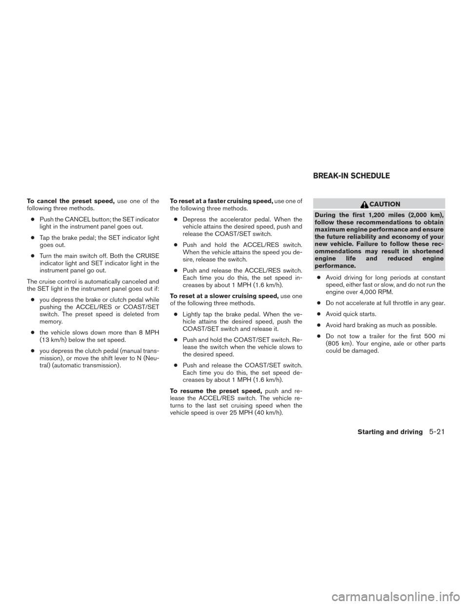 NISSAN XTERRA 2015 N50 / 2.G Owners Manual To cancel the preset speed,use one of the
following three methods.
● Push the CANCEL button; the SET indicator
light in the instrument panel goes out.
● Tap the brake pedal; the SET indicator ligh NISSAN XTERRA 2015 N50 / 2.G Owners Manual To cancel the preset speed,use one of the
following three methods.
● Push the CANCEL button; the SET indicator
light in the instrument panel goes out.
● Tap the brake pedal; the SET indicator ligh