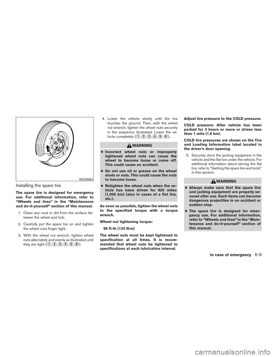 NISSAN XTERRA 2015 N50 / 2.G Owners Manual Installing the spare tire
The spare tire is designed for emergency
use. For additional information, refer to
“Wheels and tires” in the “Maintenance
and do-it-yourself” section of this manual.1