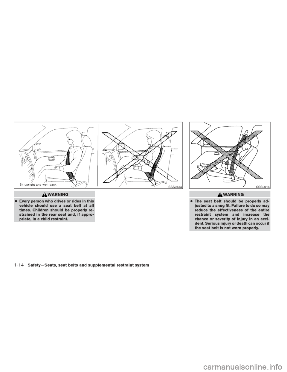 NISSAN XTERRA 2015 N50 / 2.G Owners Manual WARNING
●Every person who drives or rides in this
vehicle should use a seat belt at all
times. Children should be properly re-
strained in the rear seat and, if appro-
priate, in a child restraint.
