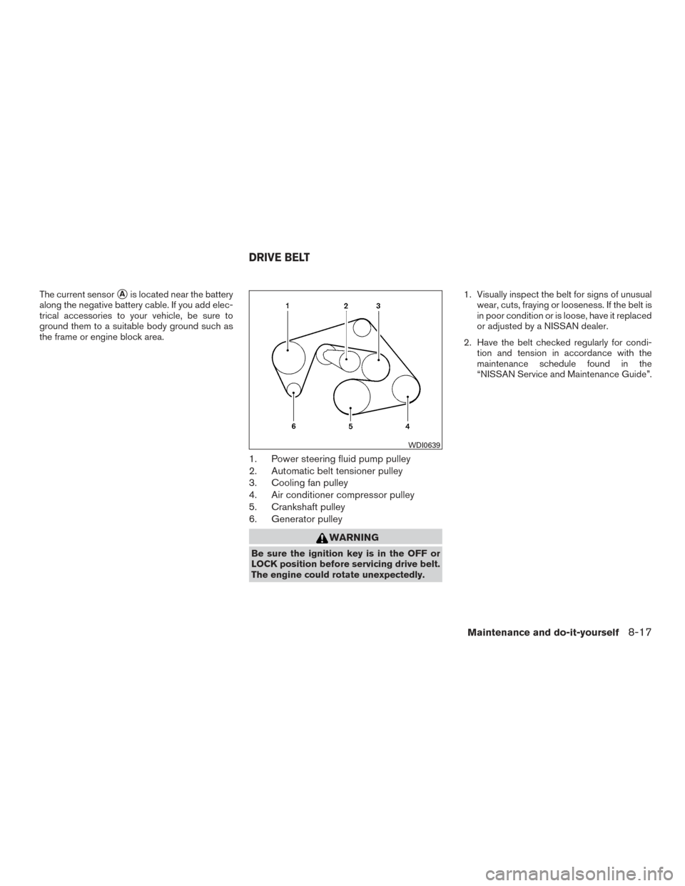 NISSAN XTERRA 2015 N50 / 2.G User Guide The current sensorAis located near the battery
along the negative battery cable. If you add elec-
trical accessories to your vehicle, be sure to
ground them to a suitable body ground such as
the fram