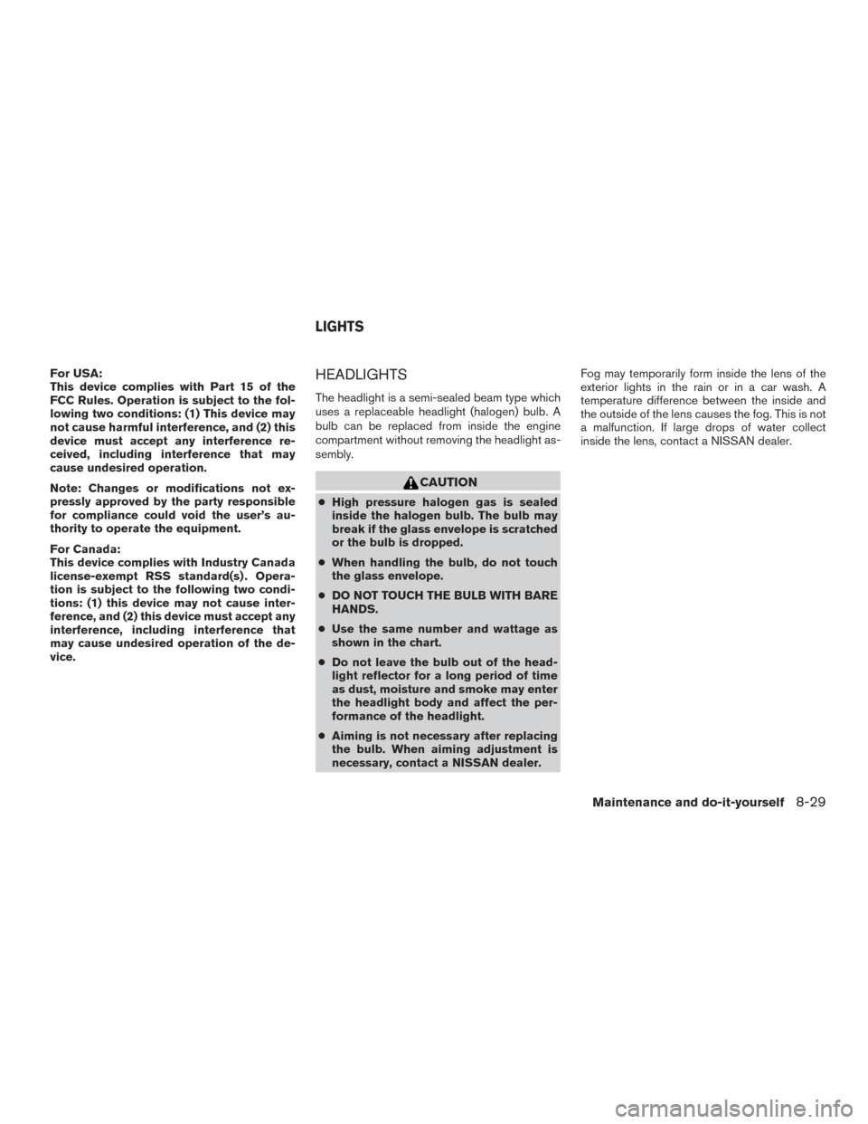 NISSAN XTERRA 2015 N50 / 2.G Owners Manual For USA:
This device complies with Part 15 of the
FCC Rules. Operation is subject to the fol-
lowing two conditions: (1) This device may
not cause harmful interference, and (2) this
device must accept