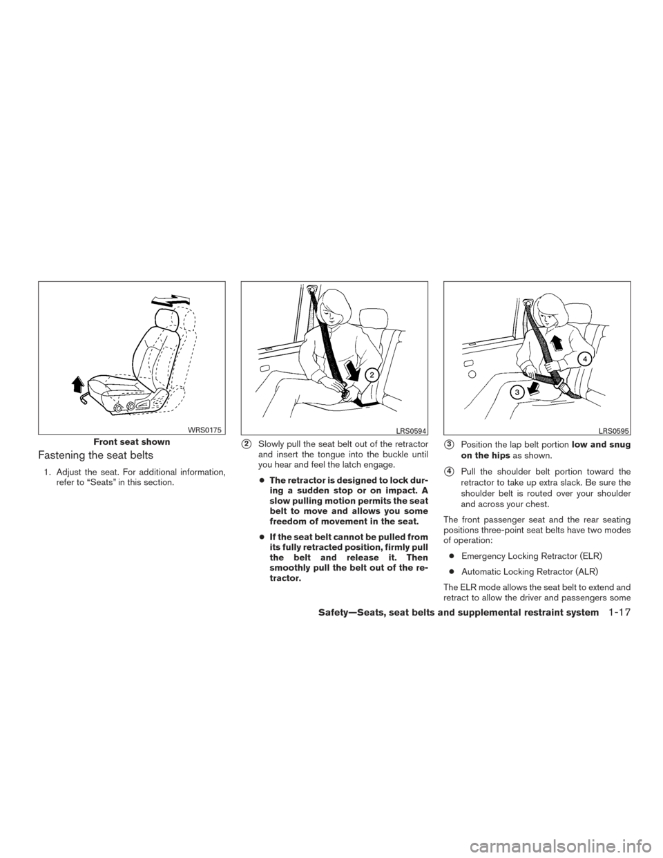 NISSAN XTERRA 2015 N50 / 2.G Owners Guide Fastening the seat belts
1. Adjust the seat. For additional information,refer to “Seats” in this section.
2Slowly pull the seat belt out of the retractor
and insert the tongue into the buckle unt