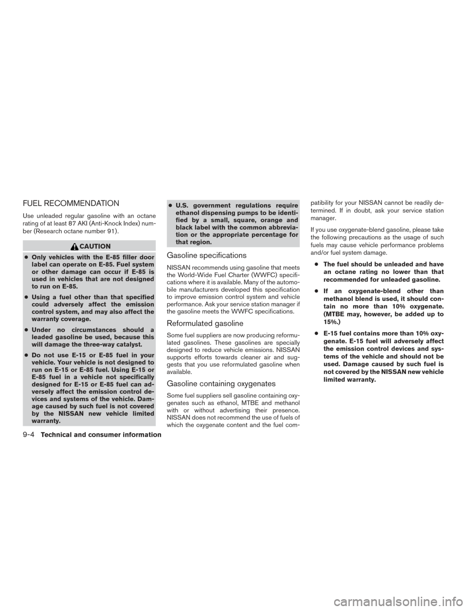 NISSAN XTERRA 2015 N50 / 2.G Owners Manual FUEL RECOMMENDATION
Use unleaded regular gasoline with an octane
rating of at least 87 AKI (Anti-Knock Index) num-
ber (Research octane number 91) .
CAUTION
●Only vehicles with the E-85 filler door
