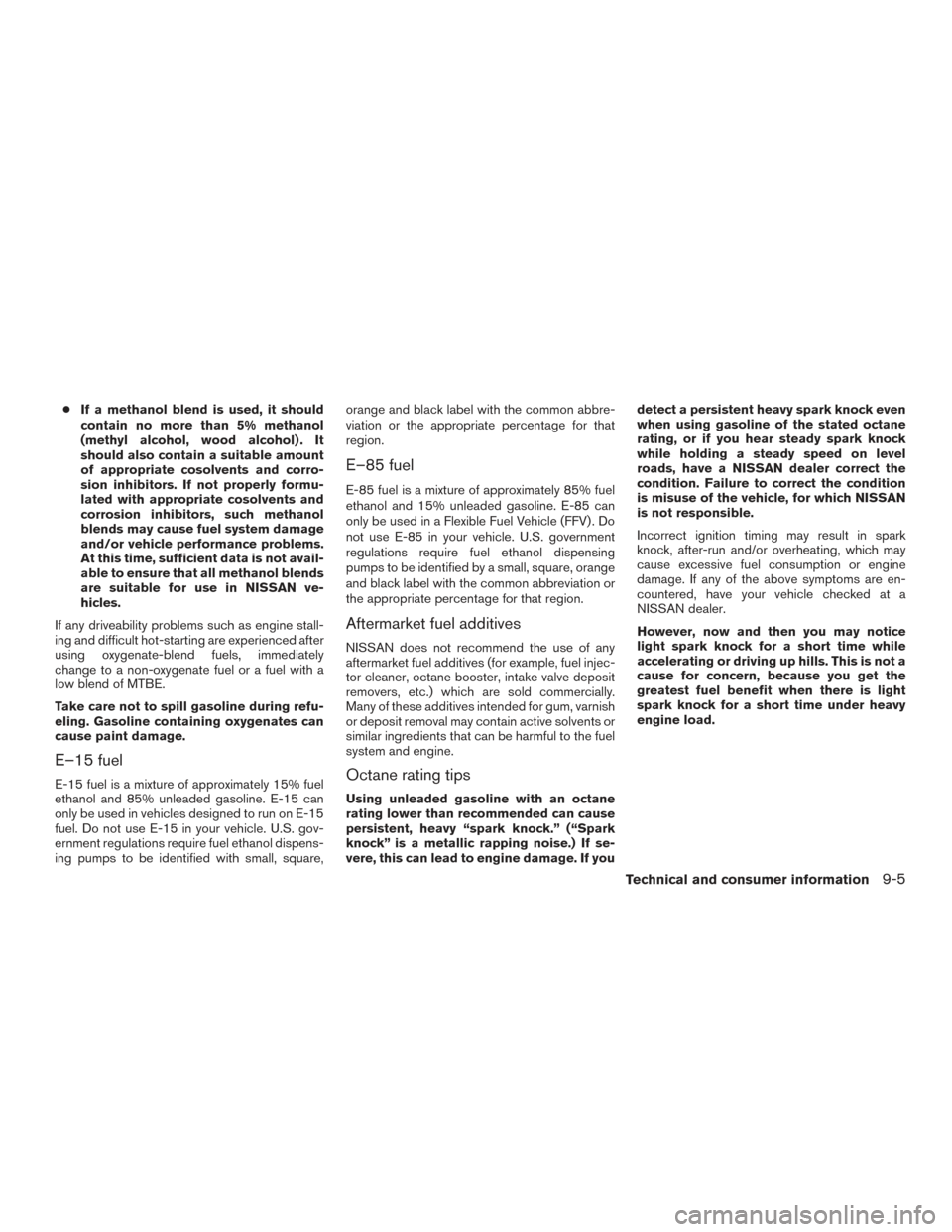 NISSAN XTERRA 2015 N50 / 2.G Owners Manual ●If a methanol blend is used, it should
contain no more than 5% methanol
(methyl alcohol, wood alcohol) . It
should also contain a suitable amount
of appropriate cosolvents and corro-
sion inhibitor NISSAN XTERRA 2015 N50 / 2.G Owners Manual ●If a methanol blend is used, it should
contain no more than 5% methanol
(methyl alcohol, wood alcohol) . It
should also contain a suitable amount
of appropriate cosolvents and corro-
sion inhibitor
