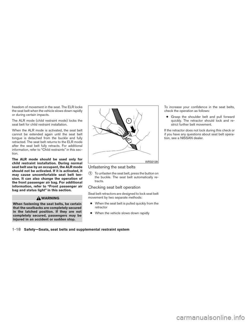 NISSAN XTERRA 2015 N50 / 2.G Owners Manual freedom of movement in the seat. The ELR locks
the seat belt when the vehicle slows down rapidly
or during certain impacts.
The ALR mode (child restraint mode) locks the
seat belt for child restraint 