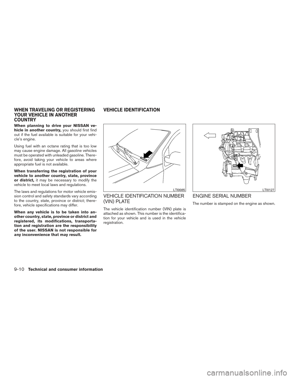 NISSAN XTERRA 2015 N50 / 2.G Owners Manual When planning to drive your NISSAN ve-
hicle in another country,you should first find
out if the fuel available is suitable for your vehi-
cle’s engine.
Using fuel with an octane rating that is too 