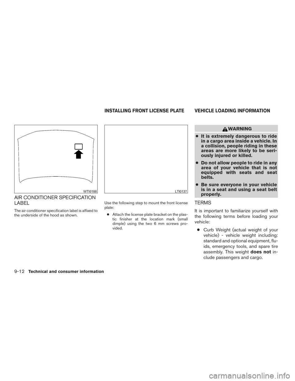 NISSAN XTERRA 2015 N50 / 2.G Owners Manual AIR CONDITIONER SPECIFICATION
LABEL
The air conditioner specification label is affixed to
the underside of the hood as shown.Use the following step to mount the front license
plate:
● Attach the lic