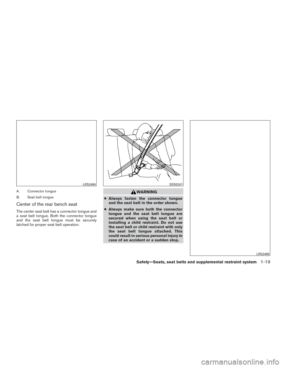 NISSAN XTERRA 2015 N50 / 2.G User Guide A. Connector tongue
B. Seat belt tongue
Center of the rear bench seat
The center seat belt has a connector tongue and
a seat belt tongue. Both the connector tongue
and the seat belt tongue must be sec