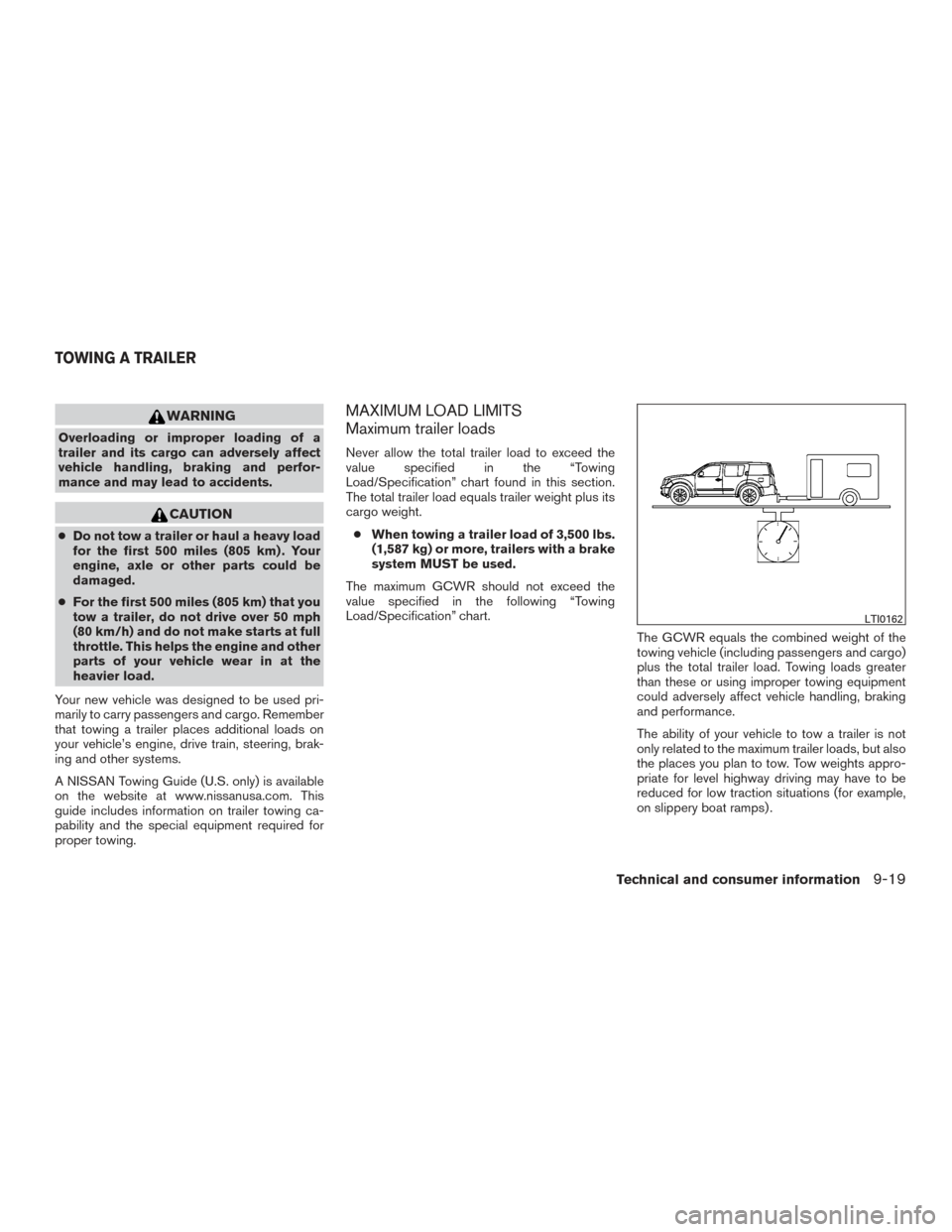 NISSAN XTERRA 2015 N50 / 2.G Owners Manual WARNING
Overloading or improper loading of a
trailer and its cargo can adversely affect
vehicle handling, braking and perfor-
mance and may lead to accidents.
CAUTION
●Do not tow a trailer or haul a