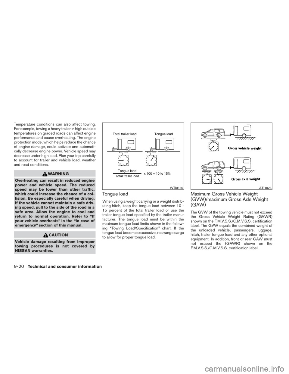 NISSAN XTERRA 2015 N50 / 2.G Owners Manual Temperature conditions can also affect towing.
For example, towing a heavy trailer in high outside
temperatures on graded roads can affect engine
performance and cause overheating. The engine
protecti