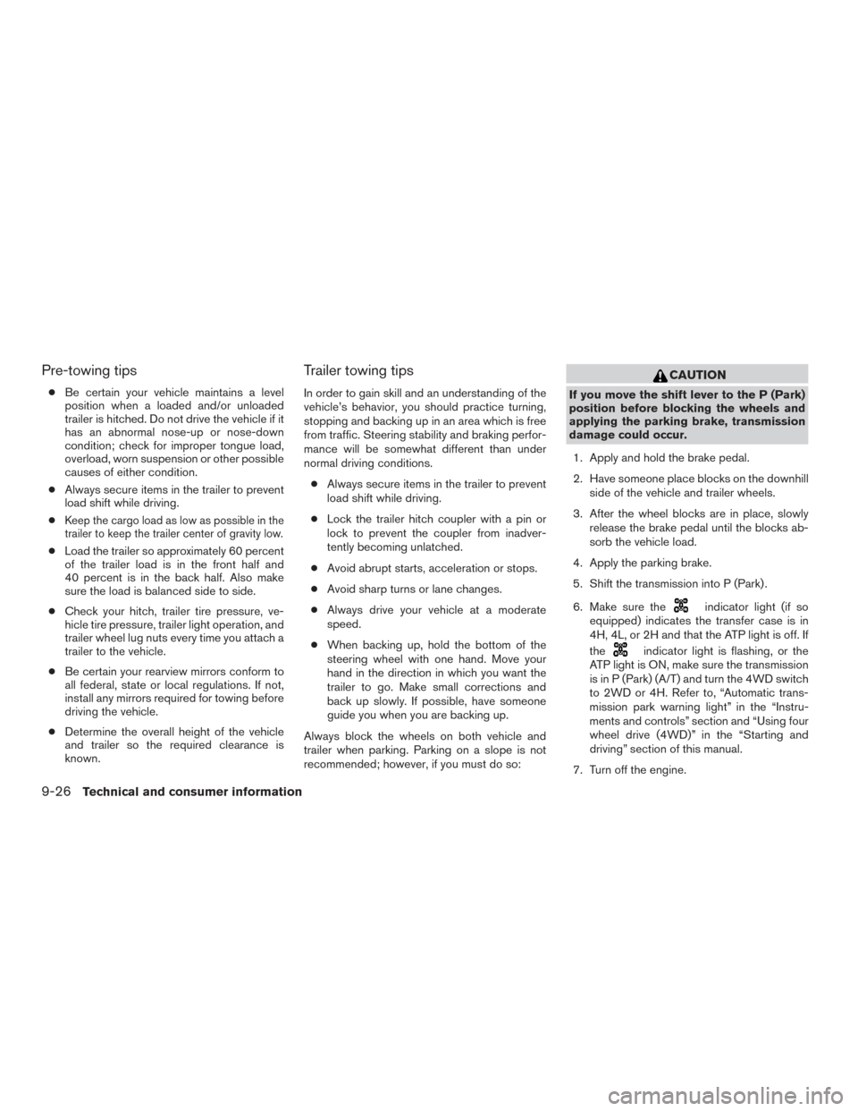 NISSAN XTERRA 2015 N50 / 2.G Owners Guide Pre-towing tips
●Be certain your vehicle maintains a level
position when a loaded and/or unloaded
trailer is hitched. Do not drive the vehicle if it
has an abnormal nose-up or nose-down
condition; c