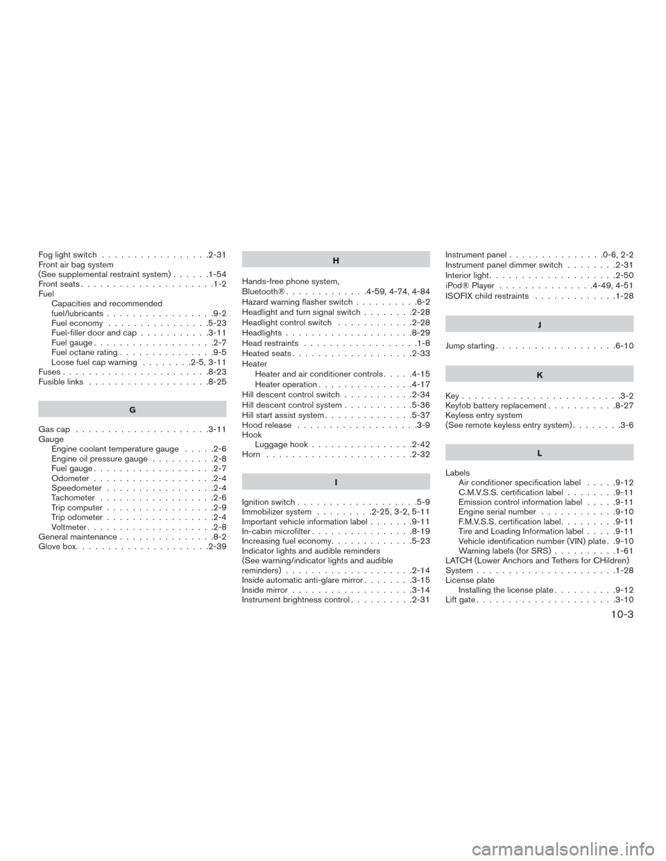 NISSAN XTERRA 2015 N50 / 2.G Owners Guide Foglightswitch .................2-31
Front air bag system
(See supplemental restraint system)......1-54
Frontseats.....................1-2
Fuel Capacities and recommended
fuel/lubricants .............