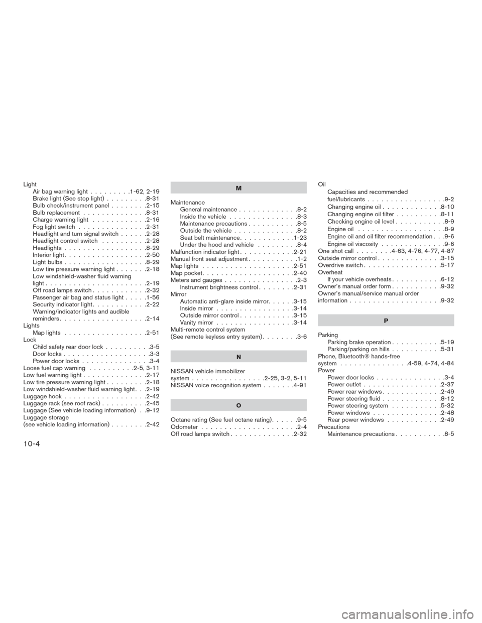 NISSAN XTERRA 2015 N50 / 2.G Service Manual LightAirbagwarninglight.........1-62,2-19
Brake light (See stop light) .........8-31
Bulb check/instrument panel ........2-15
Bulb replacement ..............8-31
Charge warning light ............2-16
