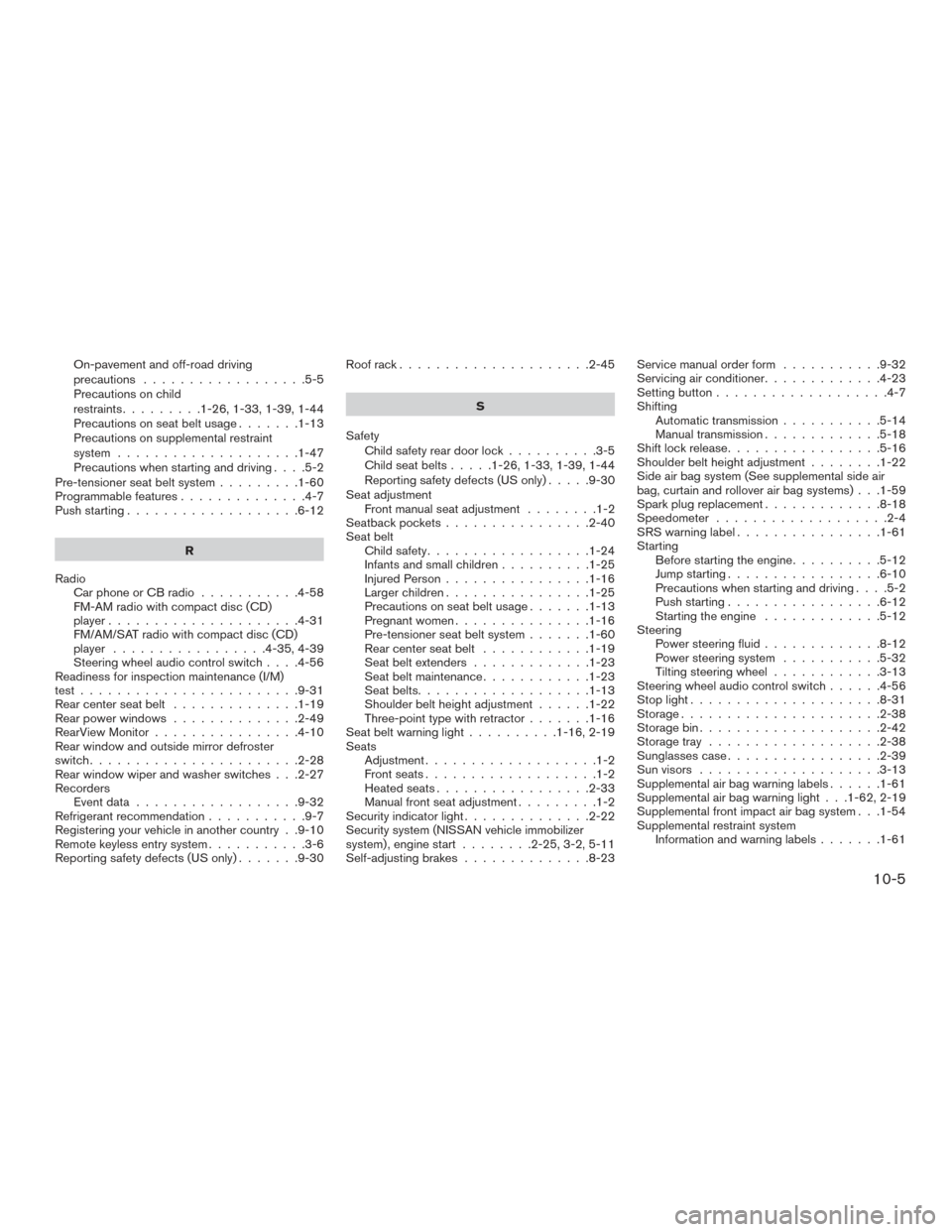NISSAN XTERRA 2015 N50 / 2.G Manual Online On-pavement and off-road driving
precautions ..................5-5
Precautions on child
restraints.........1-26,1-33,1-39,1-44
Precautionsonseatbeltusage.......1-13
Precautions on supplemental restrai
