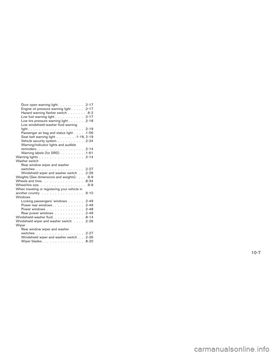 NISSAN XTERRA 2015 N50 / 2.G Owners Guide Door open warning light...........2-17
Engine oil pressure warning light ......2-17
Hazard warning flasher switch ........6-2
Lowfuelwarninglight............2-17
Low tire pressure warning light ......