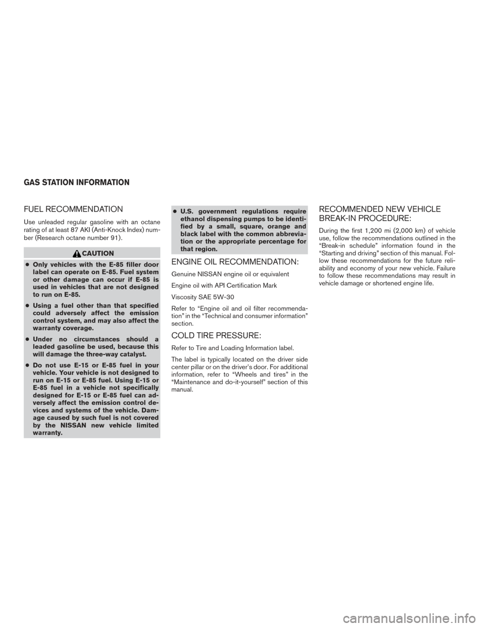 NISSAN XTERRA 2015 N50 / 2.G Owners Manual FUEL RECOMMENDATION
Use unleaded regular gasoline with an octane
rating of at least 87 AKI (Anti-Knock Index) num-
ber (Research octane number 91) .
CAUTION
●Only vehicles with the E-85 filler door
