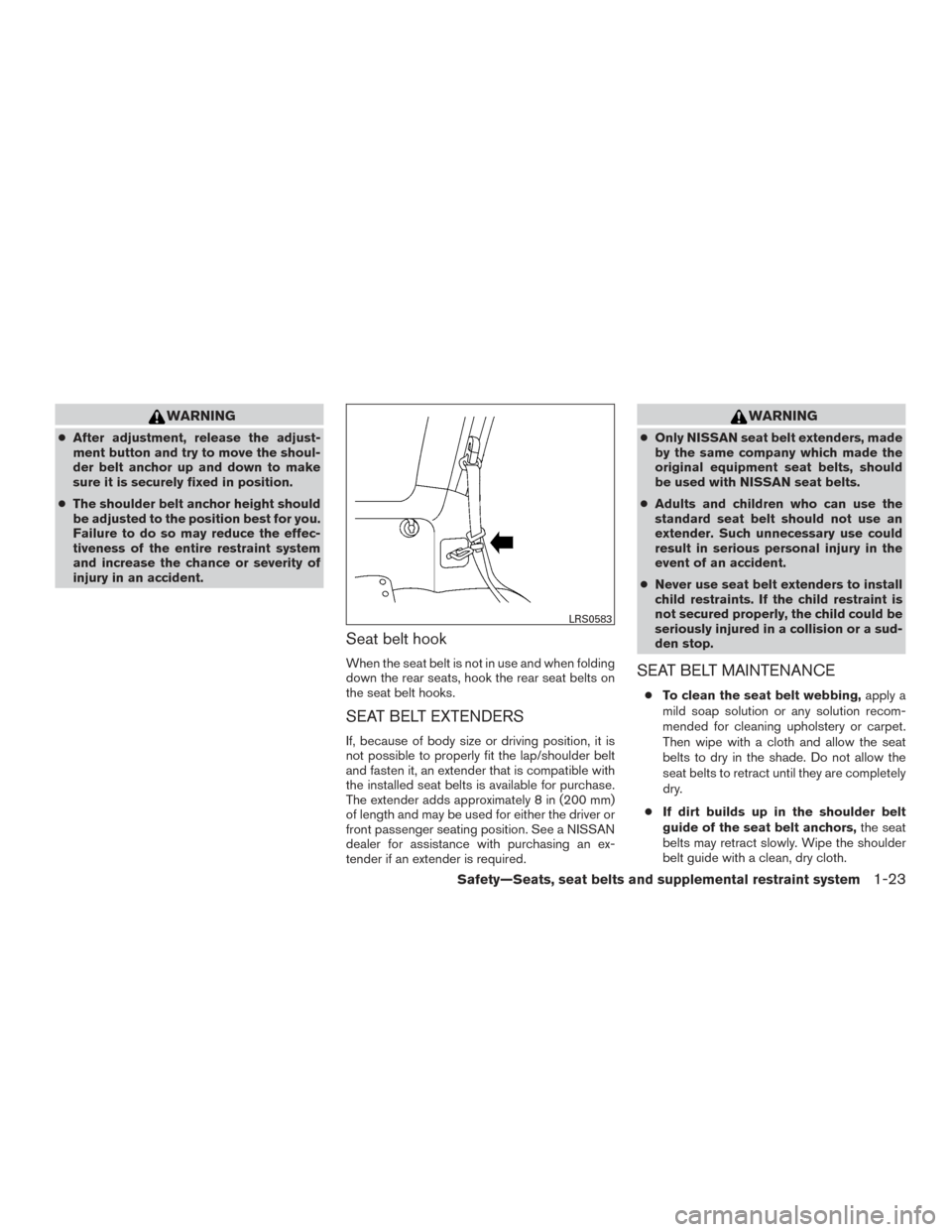 NISSAN XTERRA 2015 N50 / 2.G Service Manual WARNING
●After adjustment, release the adjust-
ment button and try to move the shoul-
der belt anchor up and down to make
sure it is securely fixed in position.
● The shoulder belt anchor height s