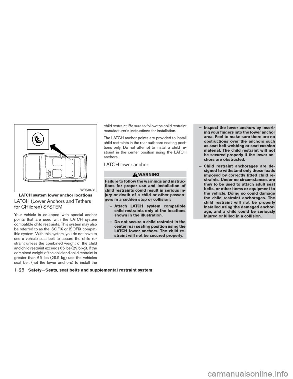 NISSAN XTERRA 2015 N50 / 2.G Owners Manual LATCH (Lower Anchors and Tethers
for CHildren) SYSTEM
Your vehicle is equipped with special anchor
points that are used with the LATCH system
compatible child restraints. This system may also
be refer