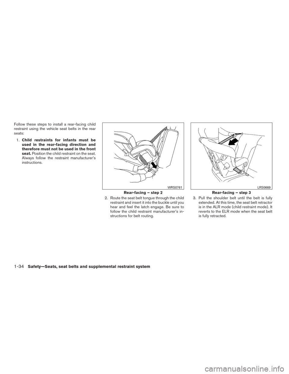 NISSAN XTERRA 2015 N50 / 2.G Owners Guide Follow these steps to install a rear-facing child
restraint using the vehicle seat belts in the rear
seats:1. Child restraints for infants must be
used in the rear-facing direction and
therefore must 