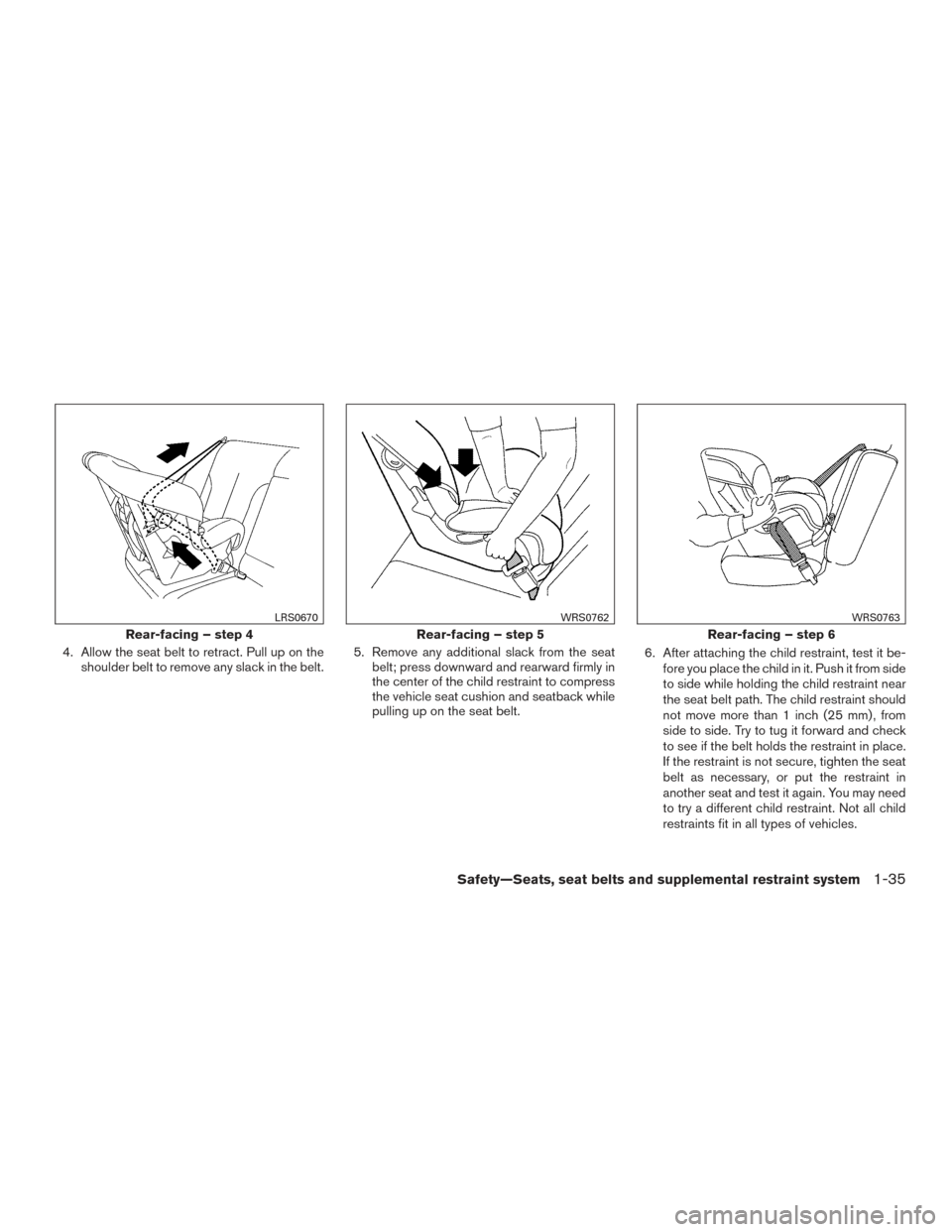 NISSAN XTERRA 2015 N50 / 2.G Owners Guide 4. Allow the seat belt to retract. Pull up on theshoulder belt to remove any slack in the belt. 5. Remove any additional slack from the seat
belt; press downward and rearward firmly in
the center of t