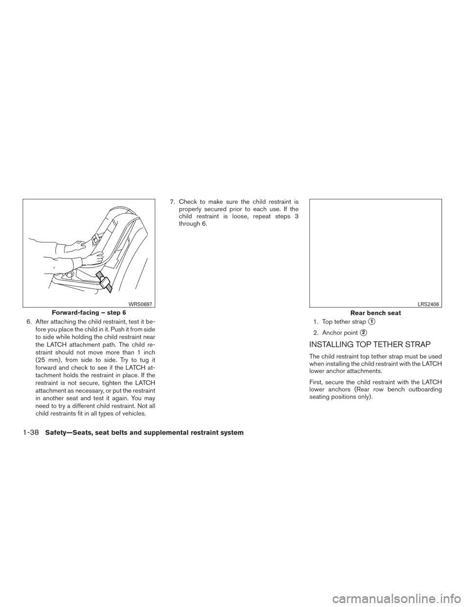 NISSAN XTERRA 2015 N50 / 2.G Workshop Manual 6. After attaching the child restraint, test it be-fore you place the child in it. Push it from side
to side while holding the child restraint near
the LATCH attachment path. The child re-
straint sho