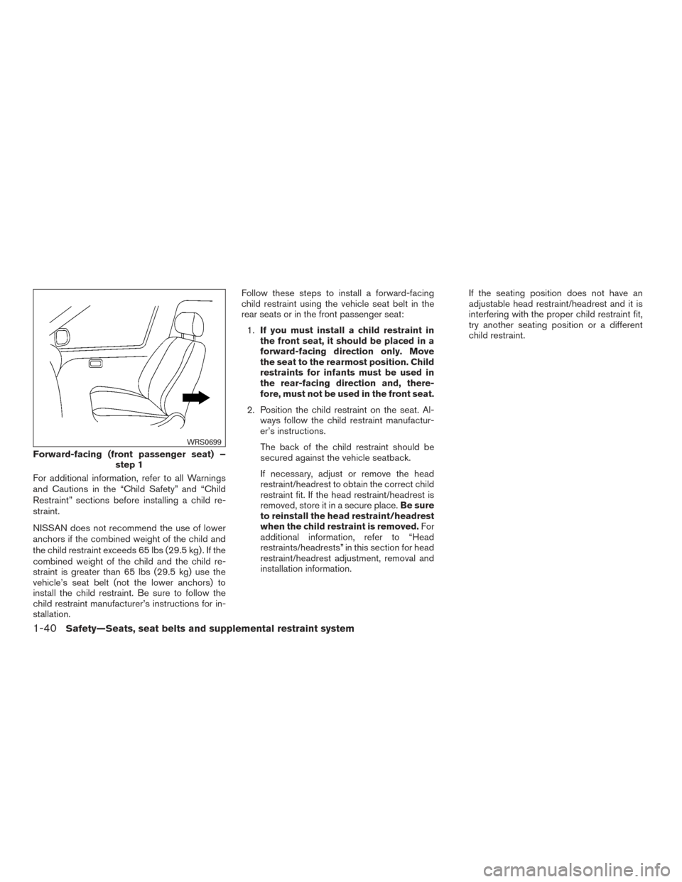 NISSAN XTERRA 2015 N50 / 2.G Workshop Manual For additional information, refer to all Warnings
and Cautions in the “Child Safety” and “Child
Restraint” sections before installing a child re-
straint.
NISSAN does not recommend the use of 