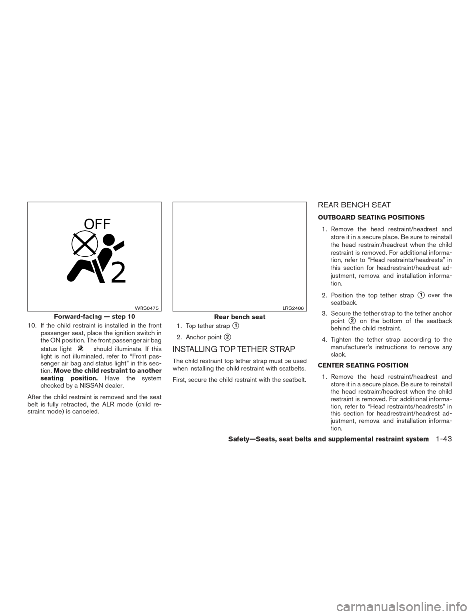 NISSAN XTERRA 2015 N50 / 2.G Service Manual 10. If the child restraint is installed in the frontpassenger seat, place the ignition switch in
the ON position. The front passenger air bag
status light
should illuminate. If this
light is not illum