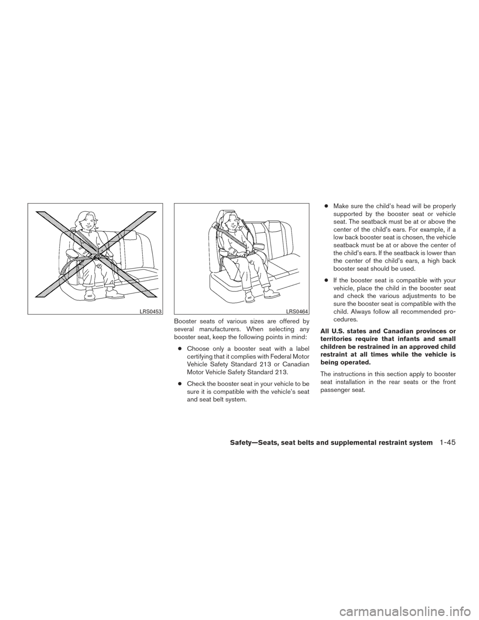 NISSAN XTERRA 2015 N50 / 2.G Repair Manual Booster seats of various sizes are offered by
several manufacturers. When selecting any
booster seat, keep the following points in mind:● Choose only a booster seat with a label
certifying that it c