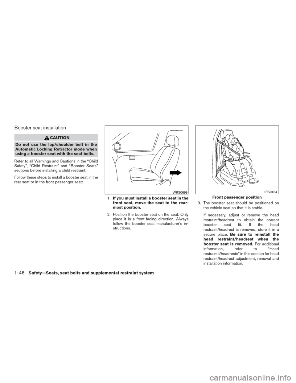 NISSAN XTERRA 2015 N50 / 2.G User Guide Booster seat installation
CAUTION
Do not use the lap/shoulder belt in the
Automatic Locking Retractor mode when
using a booster seat with the seat belts.
Refer to all Warnings and Cautions in the “C
