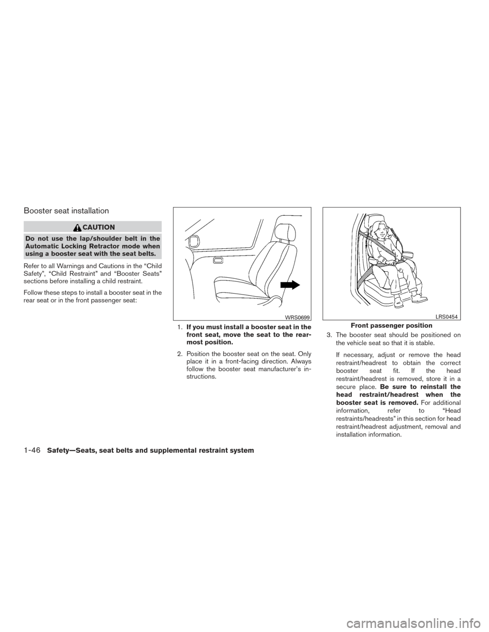 NISSAN XTERRA 2015 N50 / 2.G Owners Manual Booster seat installation
CAUTION
Do not use the lap/shoulder belt in the
Automatic Locking Retractor mode when
using a booster seat with the seat belts.
Refer to all Warnings and Cautions in the “C