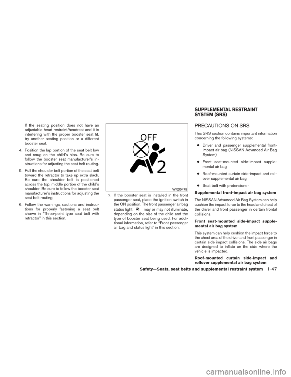 NISSAN XTERRA 2015 N50 / 2.G Repair Manual If the seating position does not have an
adjustable head restraint/headrest and it is
interfering with the proper booster seat fit,
try another seating position or a different
booster seat.
4. Positio