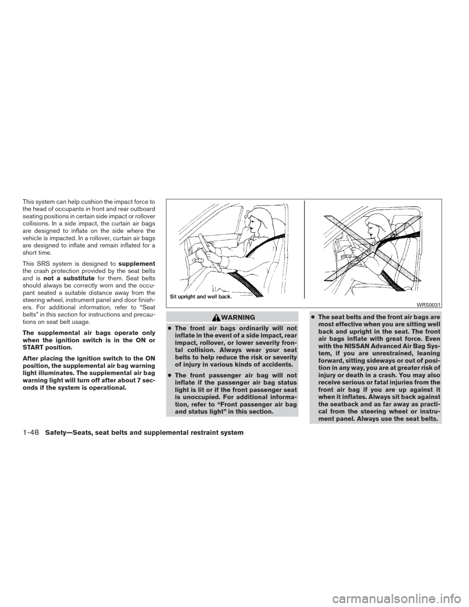 NISSAN XTERRA 2015 N50 / 2.G Repair Manual This system can help cushion the impact force to
the head of occupants in front and rear outboard
seating positions in certain side impact or rollover
collisions. In a side impact, the curtain air bag