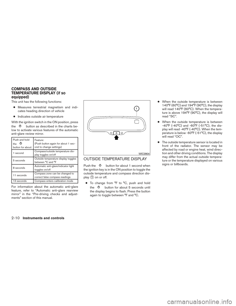 NISSAN XTERRA 2015 N50 / 2.G Owners Manual This unit has the following functions:● Measures terrestrial magnetism and indi-
cates heading direction of vehicle
● Indicates outside air temperature
With the ignition switch in the ON position,