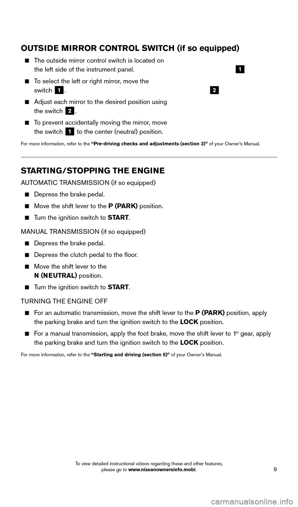 NISSAN XTERRA 2015 N50 / 2.G Quick Reference Guide 9
STARTING/STOPPING THE ENGINE
AUTOMATIC TRANSMISSION (if so equipped)
  Depress the brake pedal. 
  Move the shift lever to the P (PARK) position.
    Turn the ignition switch to START.
MANUAL TRANSM