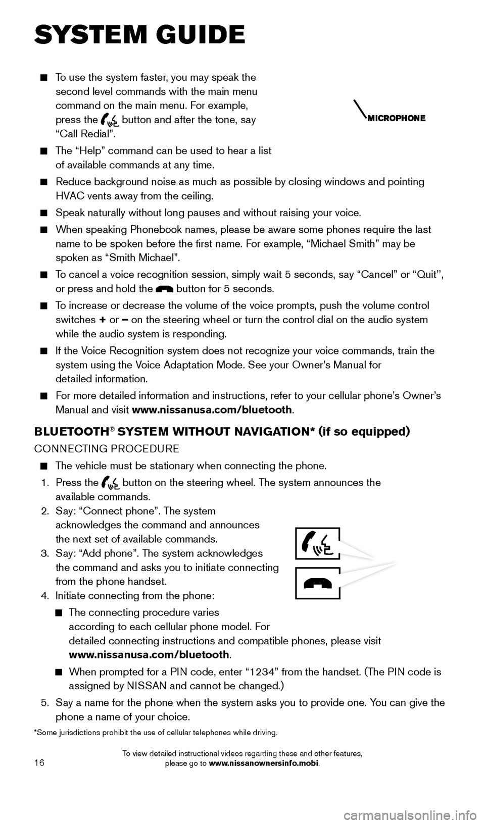 NISSAN XTERRA 2015 N50 / 2.G Quick Reference Guide 16
    To use the system faster, you may speak the second level commands with the main menu 
command on the main menu. For example,  
press the 
 button and after the tone, say  
“Call Redial”. 
 