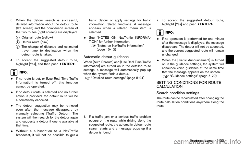 NISSAN PATHFINDER 2016 R52 / 4.G 08IT Navigation Manual 3. When the detour search is successful,detailed information about the detour route
(left screen) and the comparison screen of
the two routes (right screen) are displayed.
*1Original route (yellow)
*2