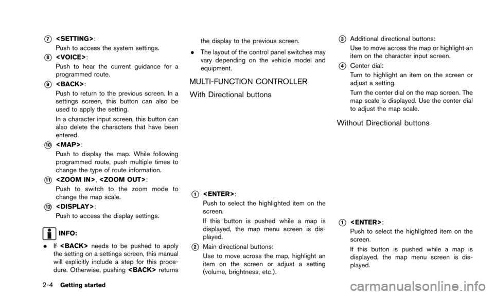 NISSAN 370Z 2016 Z34 08IT Navigation Manual 2-4Getting started
*7<SETTING>:
Push to access the system settings.
*8<VOICE>:
Push to hear the current guidance for a
programmed route.
*9<BACK>:
Push to return to the previous screen. In a
settings 