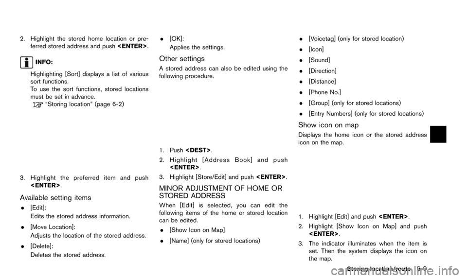 NISSAN QUEST 2016 RE52 / 4.G 08IT Navigation Manual 2. Highlight the stored home location or pre-ferred stored address and push <ENTER>.
INFO:
Highlighting [Sort] displays a list of various
sort functions.
To use the sort functions, stored locations
mu