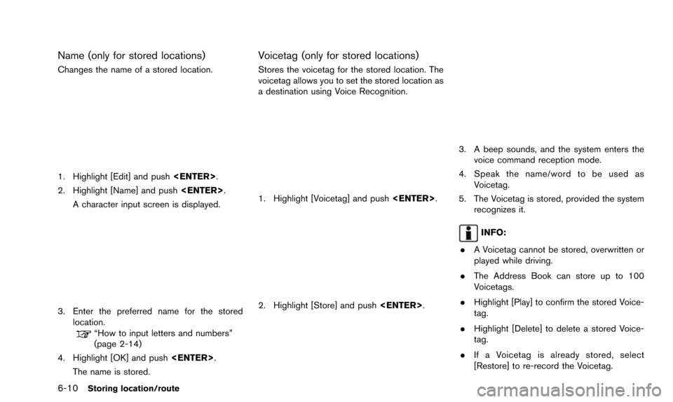 NISSAN PATHFINDER 2016 R52 / 4.G 08IT Navigation Manual 6-10Storing location/route
Name (only for stored locations)
Changes the name of a stored location.
1. Highlight [Edit] and push<ENTER>.
2. Highlight [Name] and push <ENTER>.
A character input screen i