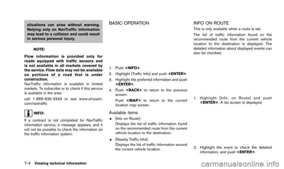 NISSAN QUEST 2016 RE52 / 4.G 08IT Navigation Manual 7-4Viewing technical information
situations can arise without warning.
Relying only on NavTraffic information
may lead to a collision and could result
in serious personal injury.
NOTE:
Flow informatio