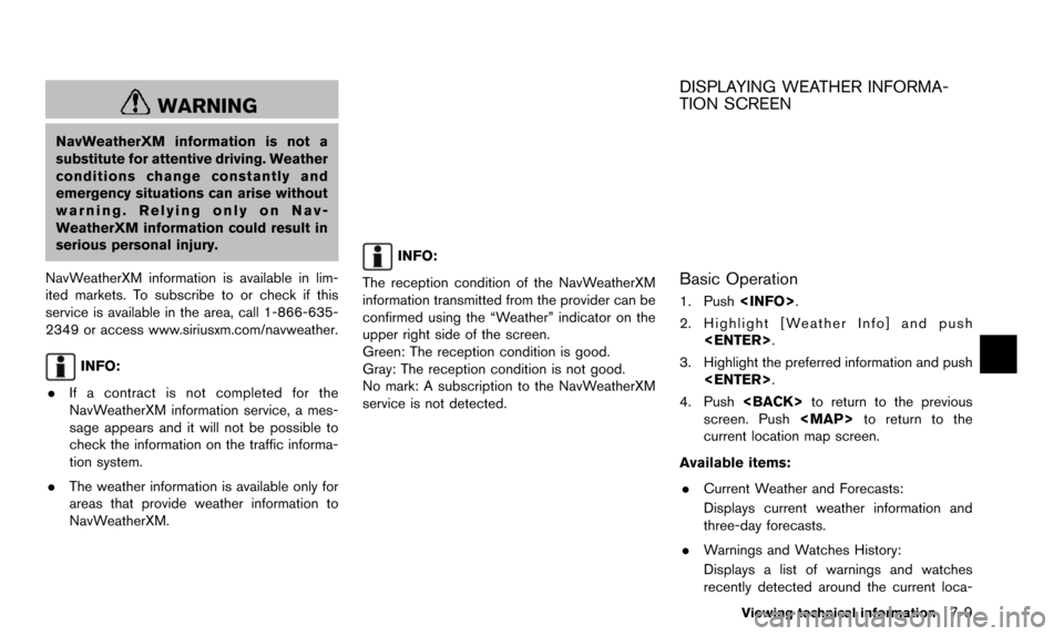 NISSAN 370Z 2016 Z34 08IT Navigation Manual WARNING
NavWeatherXM information is not a
substitute for attentive driving. Weather
conditions change constantly and
emergency situations can arise without
warning. Relying only on Nav-
WeatherXM info