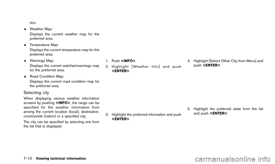 NISSAN PATHFINDER 2016 R52 / 4.G 08IT Navigation Manual 7-10Viewing technical information
tion.
. Weather Map:
Displays the current weather map for the
preferred area.
. Temperature Map:
Displays the current temperature map for the
preferred area.
. Warnin