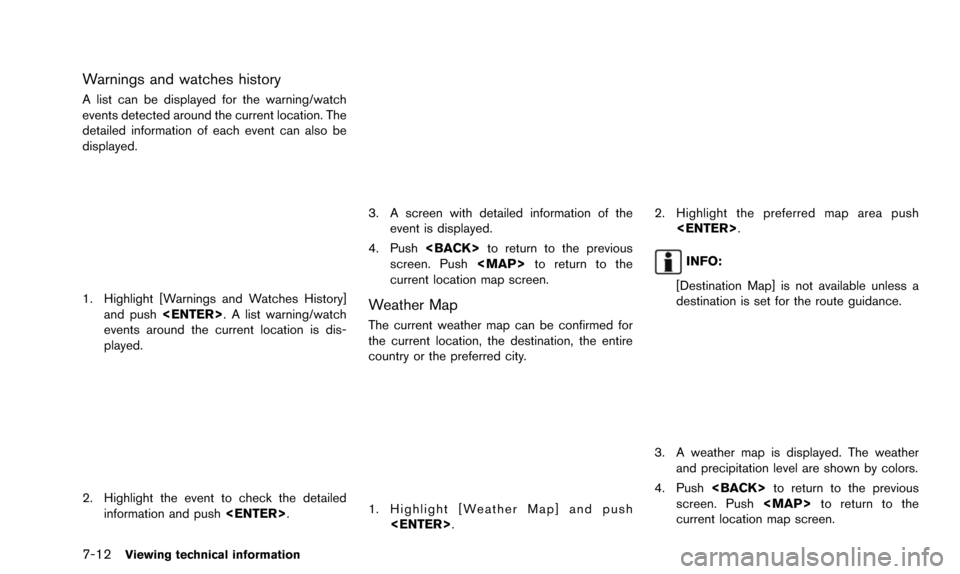 NISSAN PATHFINDER 2016 R52 / 4.G 08IT Navigation Manual 7-12Viewing technical information
Warnings and watches history
A list can be displayed for the warning/watch
events detected around the current location. The
detailed information of each event can als