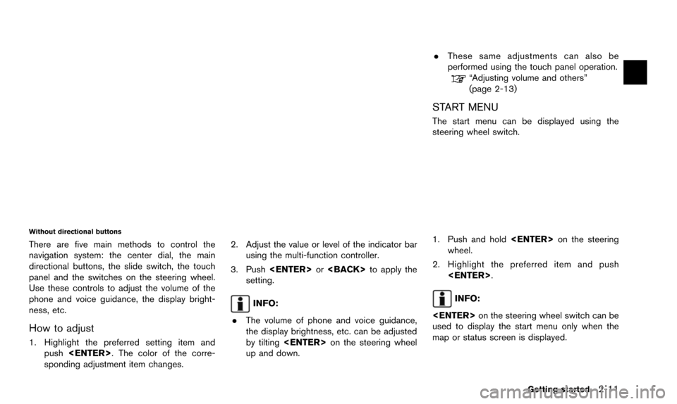 NISSAN QUEST 2016 RE52 / 4.G 08IT Navigation Manual Without directional buttons
There are five main methods to control the
navigation system: the center dial, the main
directional buttons, the slide switch, the touch
panel and the switches on the steer